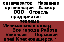 Seo-оптимизатор › Название организации ­ Алькор, ООО › Отрасль предприятия ­ PR, реклама › Минимальный оклад ­ 10 000 - Все города Работа » Вакансии   . Пермский край,Красновишерск г.